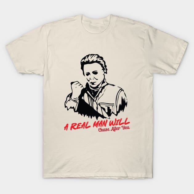 Michael Myers A Real Man Will Chase After You T-Shirt by Emilied